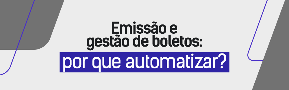 Emissão e gestão de boletos: por que automatizar?